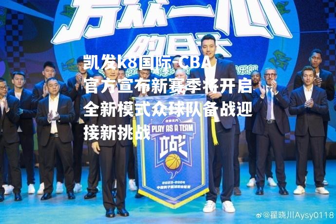 CBA官方宣布新赛季将开启全新模式众球队备战迎接新挑战